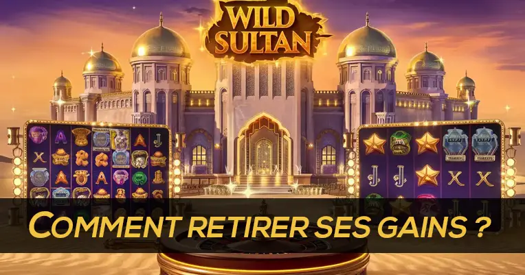Comment retirer ses gains sur Wild Sultan ? Guide complet, fiable et sans stress